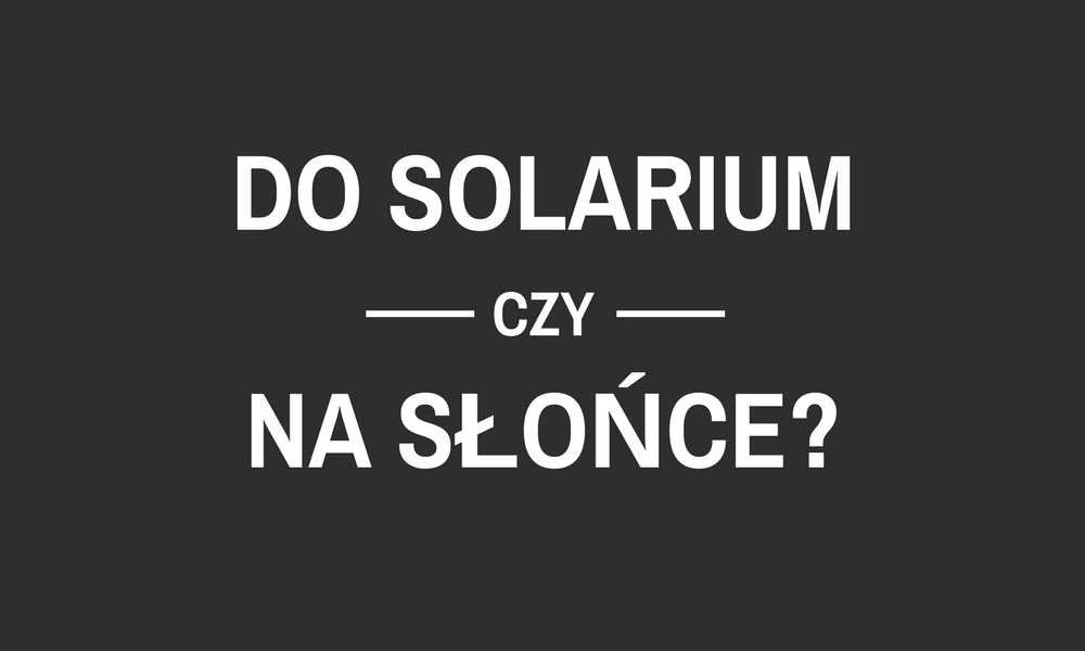 Do solarium czy na słońce